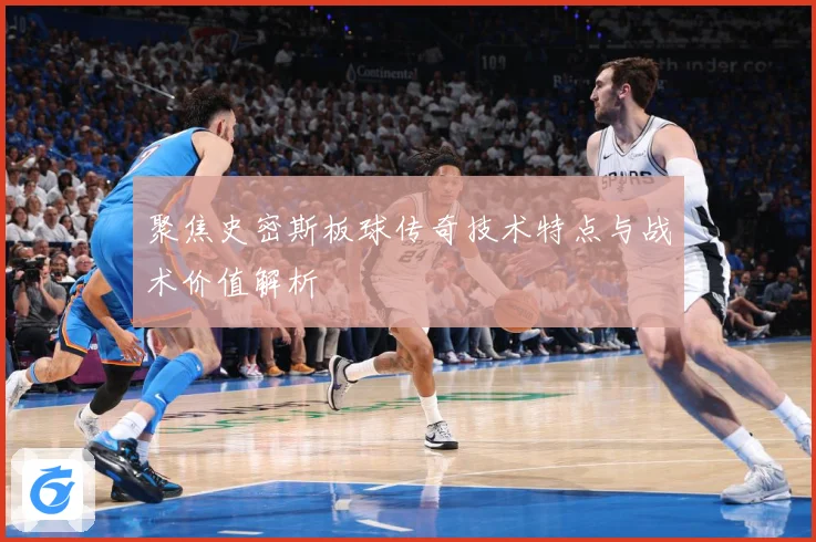 聚焦史密斯板球传奇技术特点与战术价值解析