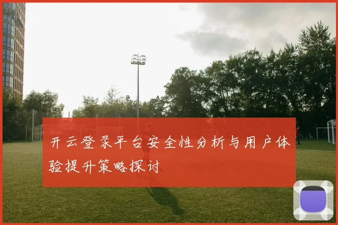 开云登录平台安全性分析与用户体验提升策略探讨