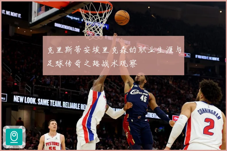 克里斯蒂安埃里克森的职业生涯与足球传奇之路战术观察