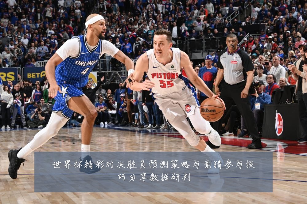 世界杯精彩对决胜负预测策略与竞猜参与技巧分享数据研判