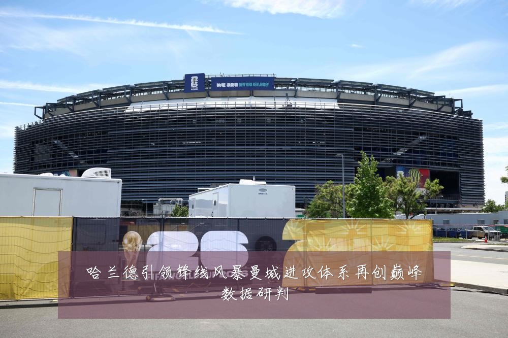 哈兰德引领锋线风暴曼城进攻体系再创巅峰数据研判