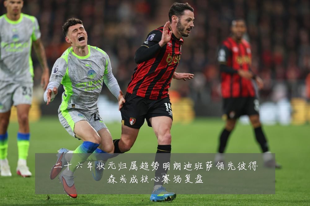 二十六年状元归属趋势明朗迪班萨领先彼得森或成核心赛场复盘